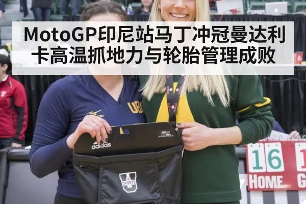 MotoGP印尼站马丁冲冠曼达利卡高温抓地力与轮胎管理成败